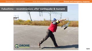 36/43
Drone, myths and reality How does a mapping drone work? Drones and emergency response
Fukushima – reconstructions af...