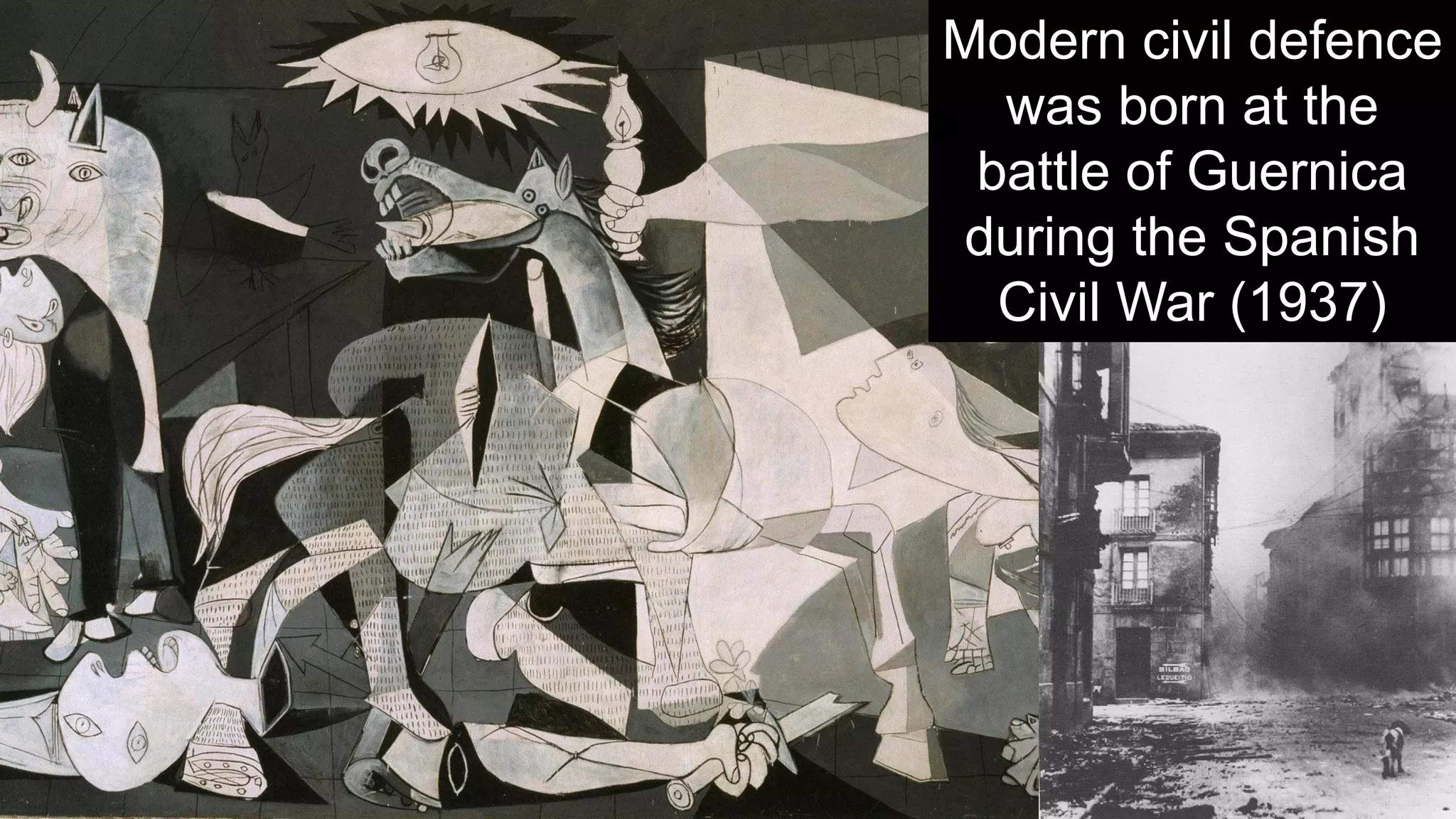 Modern civil defence
was born at the
battle of Guernica
during the Spanish
Civil War (1937)
 