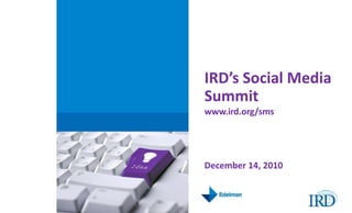 IRD’s Social Media Summit www.ird.org/sms December 14, 2010 