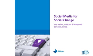 Social Media for Social Change Eric Rardin, Director of Nonprofit Services, Care2. 