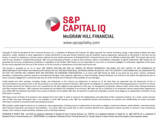 Copyright © 2014 by Standard & Poor’s Financial Services LLC, a subsidiary of McGraw Hill Financial. All rights reserved. No content (including ratings, credit-related analyses and data,
valuations, model, software or other application or output therefrom) or any part thereof (Content) may be modified, reverse engineered, reproduced or distributed in any form by any
means, or stored in a database or retrieval system, without the prior written permission of Standard & Poor’s Financial Services LLC or its affiliates (collectively, S&P). The Content shall not be
used for any unlawful or unauthorized purposes. S&P and any third-party providers, as well as their directors, officers, shareholders, employees or agents (collectively, S&P Parties) do not
guarantee the accuracy, completeness, timeliness or availability of the Content. S&P Parties are not responsible for any errors or omissions (negligent or otherwise), regardless of the cause,
for the results obtained from the use of the Content, or for the security or maintenance of any data input by the user.
The Content is provided on an “as is” basis. S&P PARTIES DISCLAIM ANY AND ALL EXPRESS OR IMPLIED WARRANTIES, INCLUDING, BUT NOT LIMITED TO, ANY WARRANTIES OF
MERCHANTABILITY OR FITNESS FOR A PARTICULAR PURPOSE OR USE, FREEDOM FROM BUGS, SOFTWARE ERRORS OR DEFECTS, THAT THE CONTENT’S FUNCTIONING WILL BE UNINTERRUPTED
OR THAT THE CONTENT WILL OPERATE WITH ANY SOFTWARE OR HARDWARE CONFIGURATION. In no event shall S&P Parties be liable to any party for any direct, indirect, incidental,
exemplary, compensatory, punitive, special or consequential damages, costs, expenses, legal fees, or losses (including, without limitation, lost income or lost profits and opportunity costs or
losses caused by negligence) in connection with any use of the Content even if advised of the possibility of such damages.
Credit-related and other analyses, including ratings, and statements in the Content are statements of opinion as of the date they are expressed and not statements of fact or
recommendations to purchase, hold, or sell any securities or to make any investment decisions. S&P assumes no obligation to update the Content following publication in any form or format.
The Content should not be relied on and is not a substitute for the skill, judgment and experience of the user, its management, employees, advisors and/or clients when making investment
and other business decisions. S&P’s opinions and analyses do not address the suitability of any security. S&P does not act as a fiduciary or an investment advisor except where registered as
such. While S&P has obtained information from sources it believes to be reliable, S&P does not perform an audit and undertakes no duty of due diligence or independent verification of any
information it receives.
S&P keeps certain activities of its business units separate from each other in order to preserve the independence and objectivity of their respective activities. As a result, certain business
units of S&P may have information that is not available to other S&P business units. S&P has established policies and procedures to maintain the confidentiality of certain non-public
information received in connection with each analytical process.
S&P provides a wide range of services to, or relating to, many organizations, including issuers or underwriters of securities or obligors, investment advisers, broker-dealers, investment banks,
other financial institutions and financial intermediaries. As a result, S&P may receive fees or other economic benefits from organizations whose securities or services it may recommend,
analyze, rate, include in model portfolios, evaluate, price or otherwise address.
STANDARD & POOR’S, S&P, and GICS are registered trademarks of Standard & Poor’s Financial Services LLC. CAPITAL IQ is registered trademark of Capital IQ, Inc. S&P CAPITAL IQ is a trademark of
Standard & Poor’s Financial Services LLC. CREDITMODEL is a trademark of Standard & Poor’s Financial Services LLC. All other product or service names may be the property of their respective owners.
www.spcapitaliq.com
 