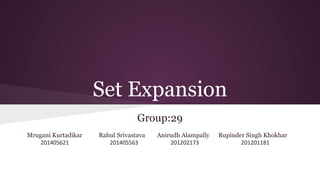 Set Expansion
Group:29
Mrugani Kurtadikar Rahul Srivastava Anirudh Alampally Rupinder Singh Khokhar
 