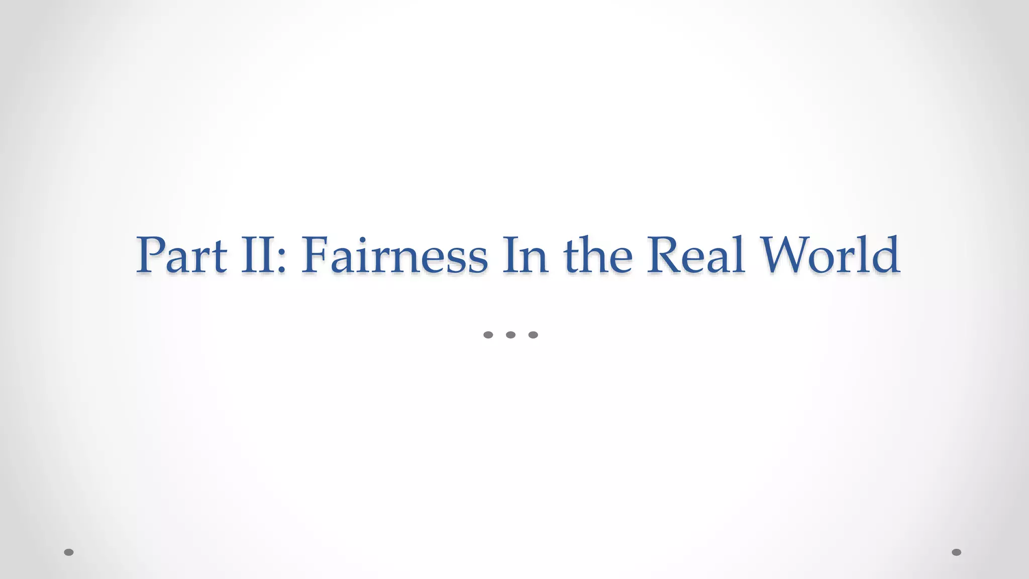 Part II: Fairness In the Real World
 