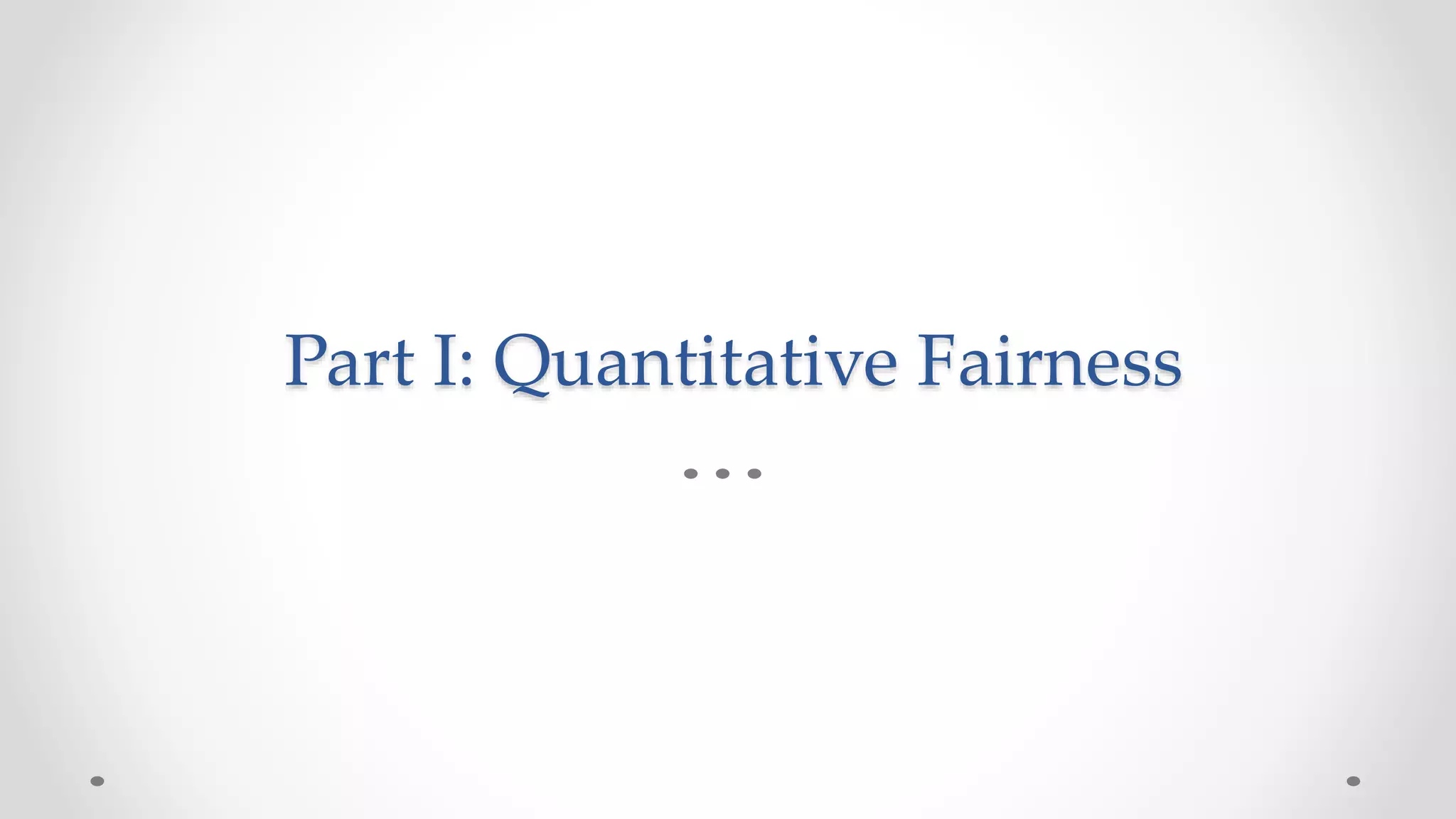 Part I: Quantitative Fairness
 