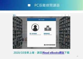 PC版離線閱讀器
2020/10全新上線，請至iRead eBooks網站下載
23
 