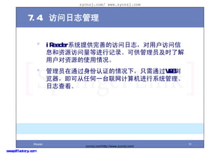 zycnzj.com/ www.zycnzj.com


             7.4. ־


                     ?     iReaderϵͳṩƵķ־û
                           ϢԴȽм¼ɹԱʱ˽
                           ûԴʹ
                     ?     Ա֤ͨ£ֻͨWEB
                           ɴκһ̨ϵͳ
                           ־鿴




                 iReader                                               13
                                   zycnzj.com/http://www.zycnzj.com/
www.pdffactory.com
 