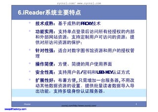 zycnzj.com/ www.zycnzj.com


           6.iReaderϵͳҪص
                     ?     죺ڳPROXY
                     ?     ʵãֵ֧¼оȨڲ
                           ⲿվԴֶ֧ûɷʵԴ
                           Դı
                     ?     ǿʺ϶ͼԴûȨ
                           
                     ?     㣺㡢ݵûʹý
                     ?     ȫԸߣ֧û/USB-KEY֤ʽ
                     ?     չԺã𷽱,ֻһ̨,ø
                           Դáṩݵ뵼
                           ܣֶ֧༶֤

                 iReader                                              8
                                  zycnzj.com/http://www.zycnzj.com/
www.pdffactory.com
 