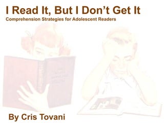 I Read It, But I Don’t Get It Comprehension Strategies for Adolescent Readers By Cris Tovani 