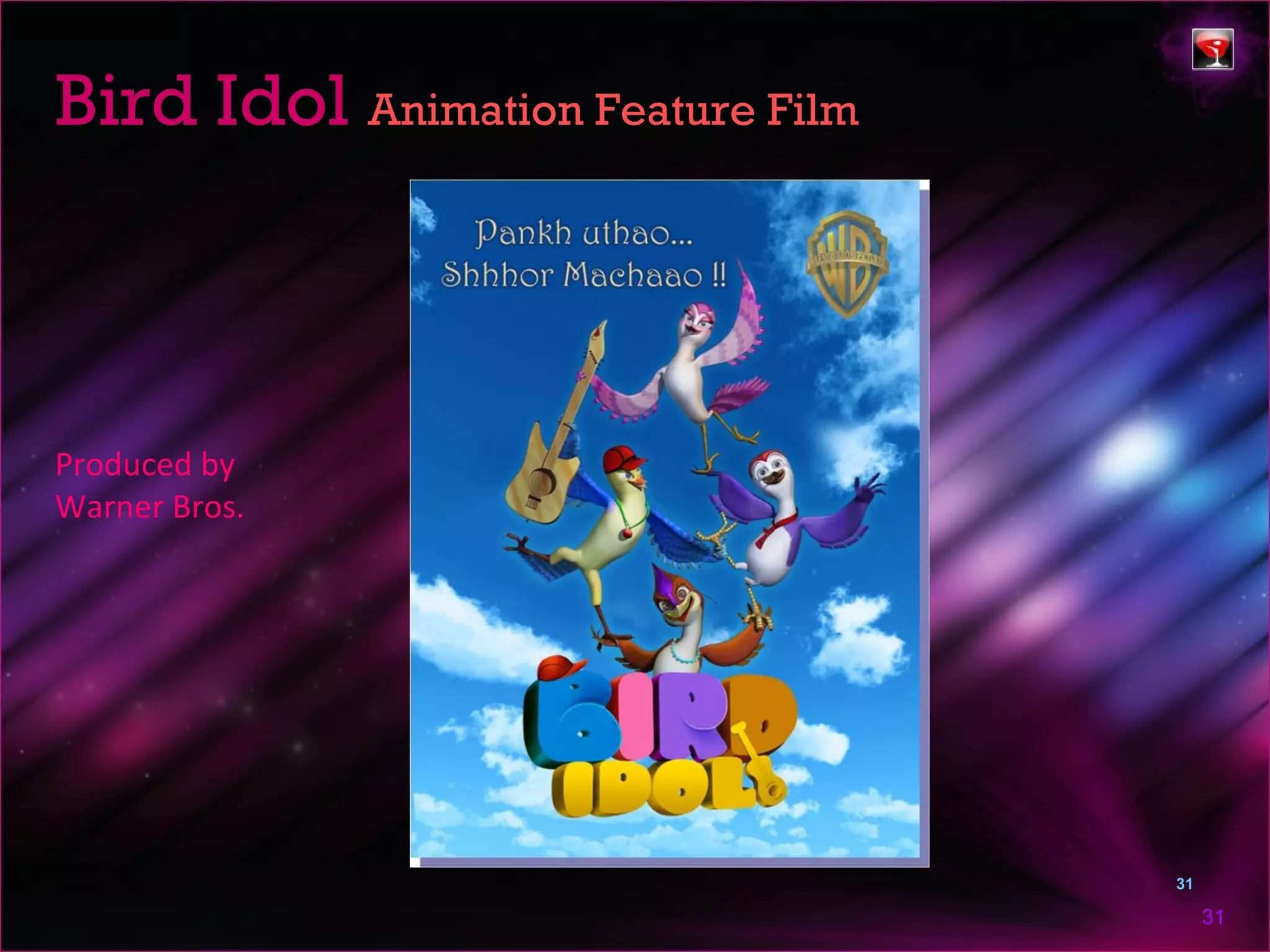 Bird Idol Animation Feature Film



Produced by
Warner Bros.




                                   31

                                        31
 