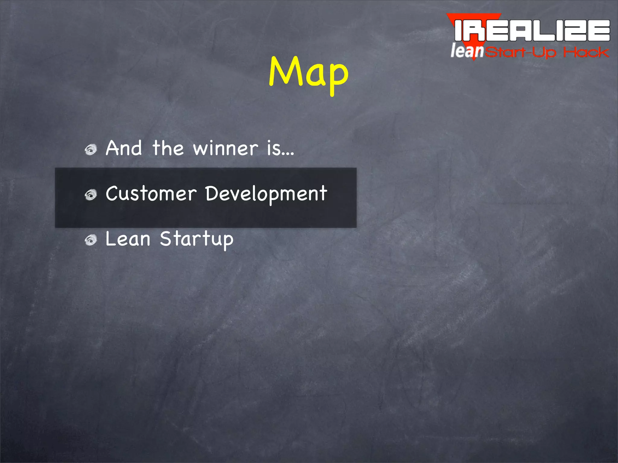 Map
And the winner is...
Customer Development
Lean Startup
 