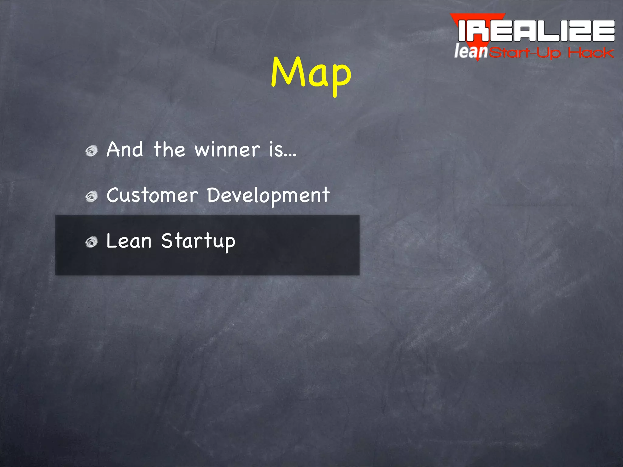 Map
And the winner is...
Customer Development
Lean Startup
 