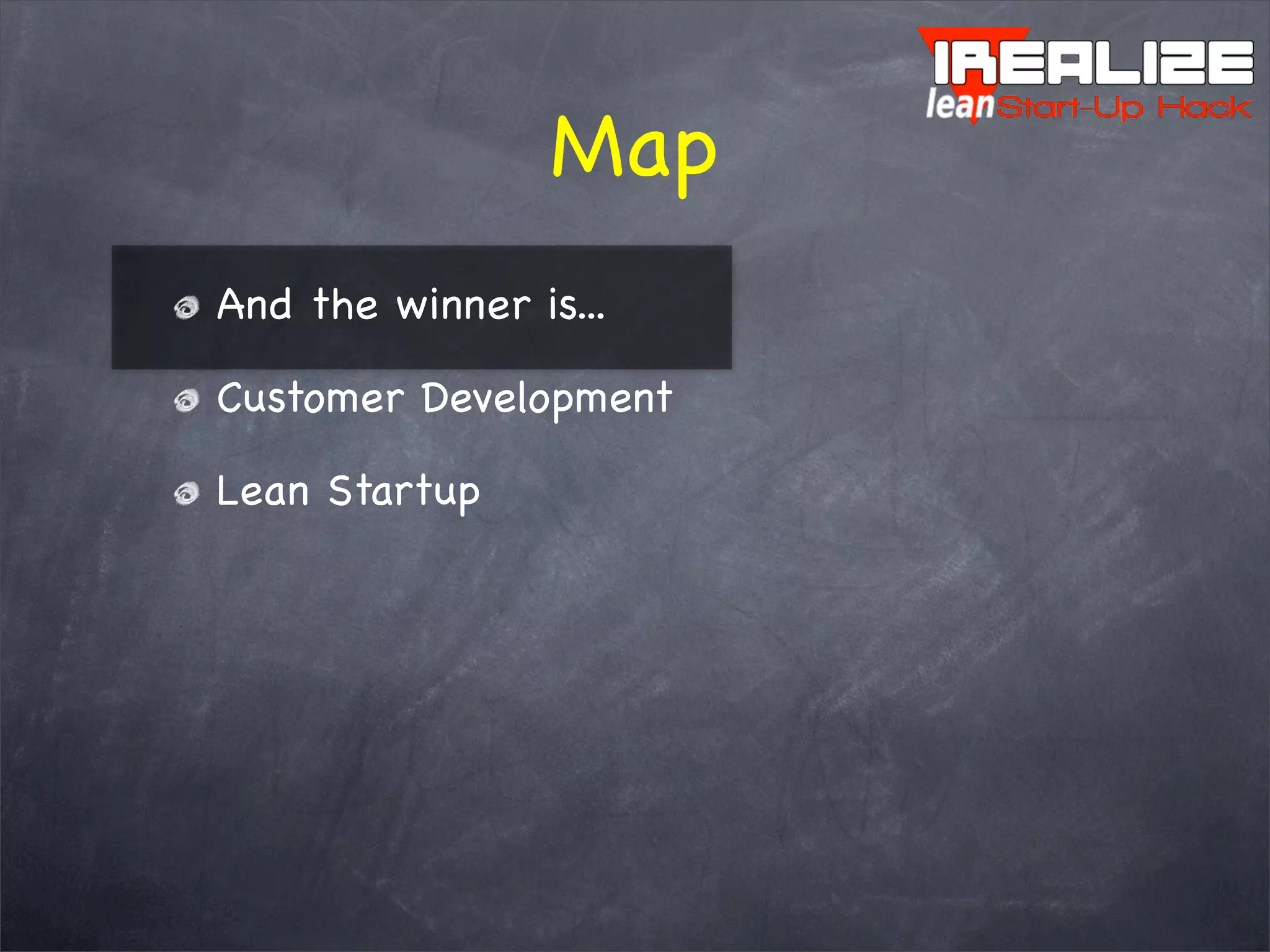 Map
And the winner is...
Customer Development
Lean Startup
 