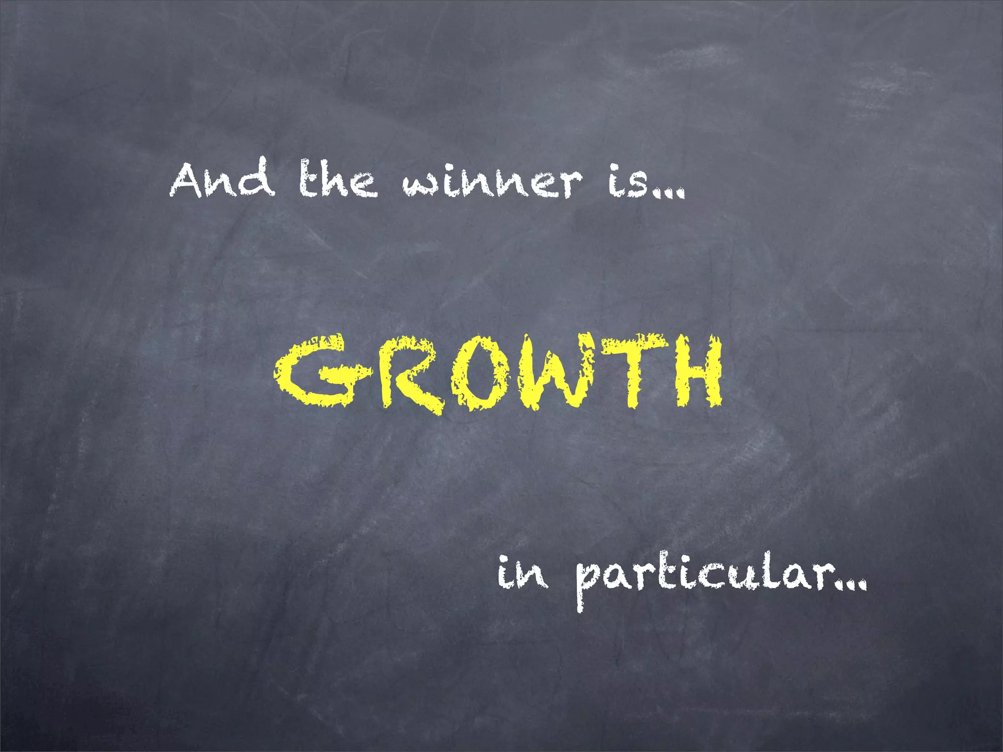 And the winner is...
GROWTH
in particular...
 