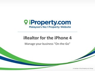 iRealtor for the iPhone 4
Manage your business “On-the-Go”
 