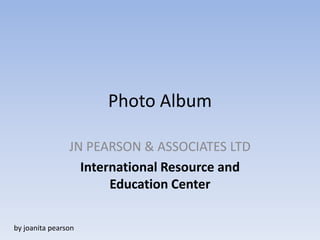 Photo AlbumJN PEARSON & ASSOCIATES LTDInternational Resource and Education Centerby joanitapearson