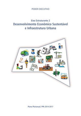 E JÃO
F
I
Eixo Estruturante 2
Desenvolvimento Econômico Sustentável
e Infraestrutura Urbana
Plano Plurianual, PPA 2014-2017
PODER EXECUTIVO
PLANO DESENVOLVE IRECÊ
 