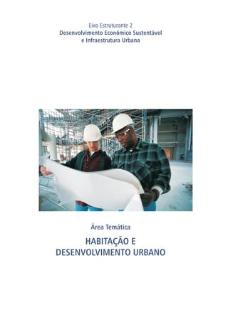 Área Temática
HABITAÇÃO E
DESENVOLVIMENTO URBANO
Eixo Estruturante 2
Desenvolvimento Econômico Sustentável
e Infraestrutura Urbana
 