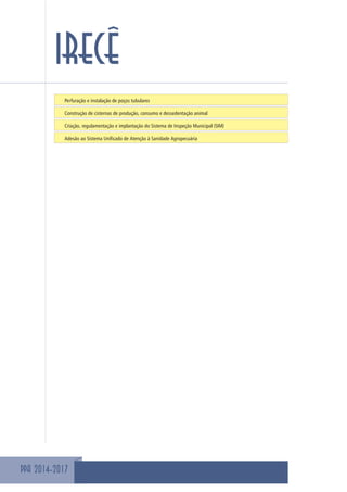 PPA 2014-2017
IRECÊ
Perfuração e instalação de poços tubulares
Construção de cisternas de produção, consumo e dessedentação animal
Criação, regulamentação e implantação do Sistema de Inspeção Municipal (SIM)
Adesão ao Sistema Unificado de Atenção à Sanidade Agropecuária
 