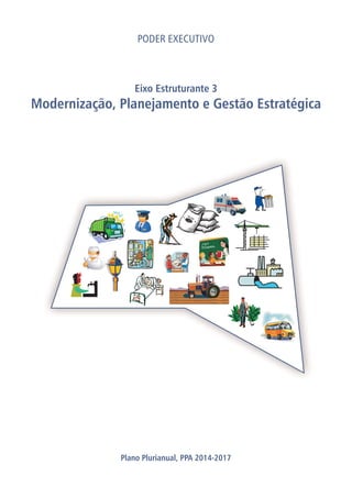 E JÃO
F
I
Eixo Estruturante 3
Modernização, Planejamento e Gestão Estratégica
Plano Plurianual, PPA 2014-2017
PODER EXECUTIVO
 
