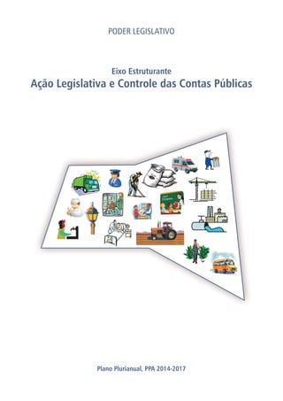 E JÃO
F
I
Eixo Estruturante
Ação Legislativa e Controle das Contas Públicas
Plano Plurianual, PPA 2014-2017
PODER LEGISLATIVO
 