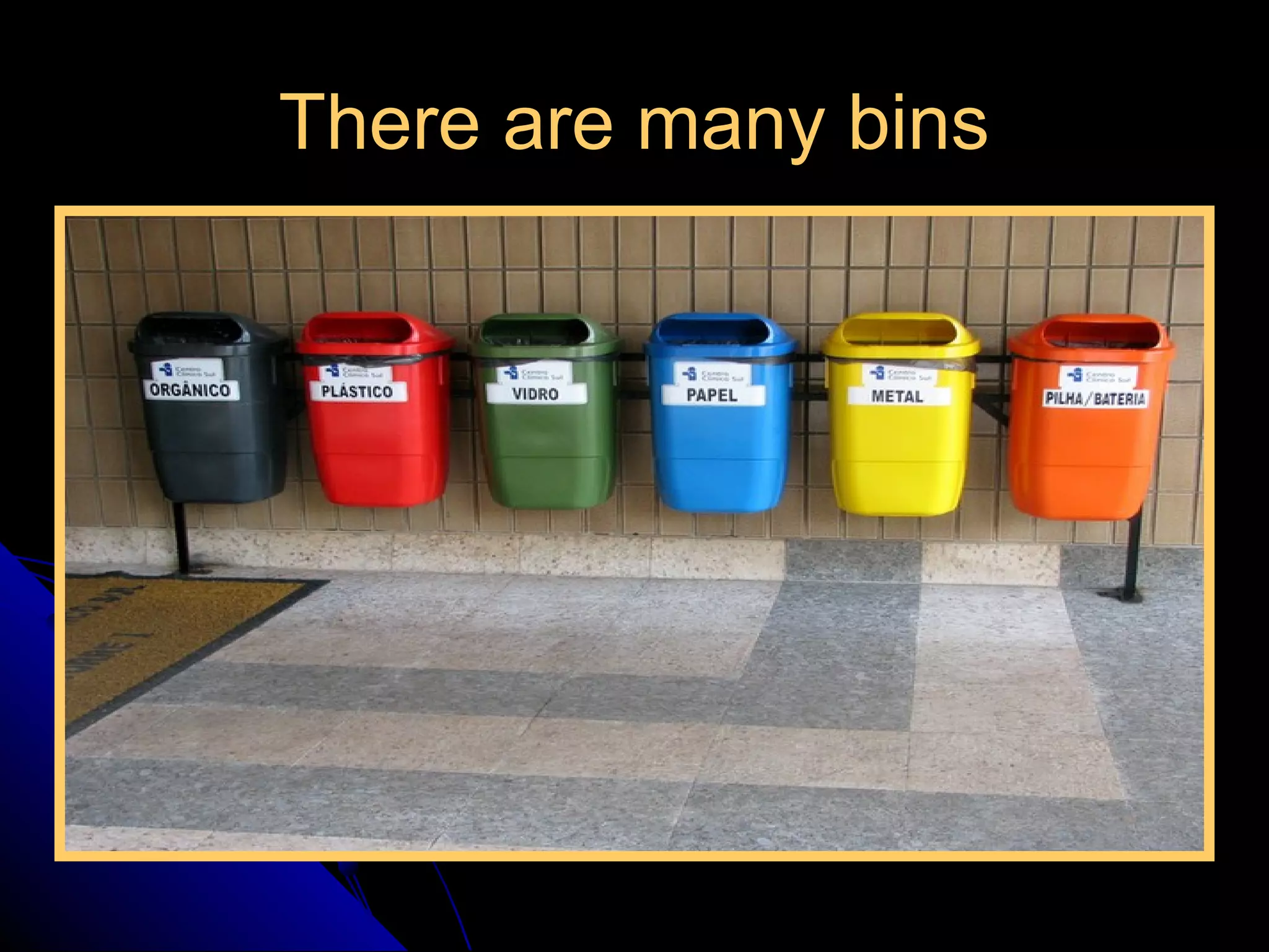 There are many binsThere are many bins
