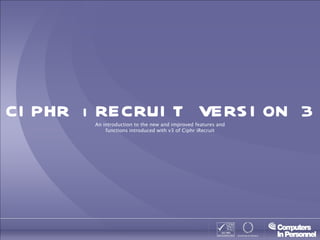 CIPHR iRECRUIT VERSION 3 An introduction to the new and improved features and functions introduced with v3 of Ciphr iRecruit 