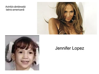 Jennifer Lopez Actriță-cântăreață latino-am er ican ă   