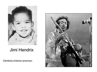Jimi Hendrix Cântăreț-chitarist american 