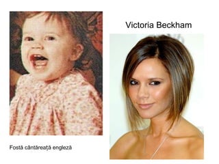Victoria Beckham Fostă cântăreață engleză 