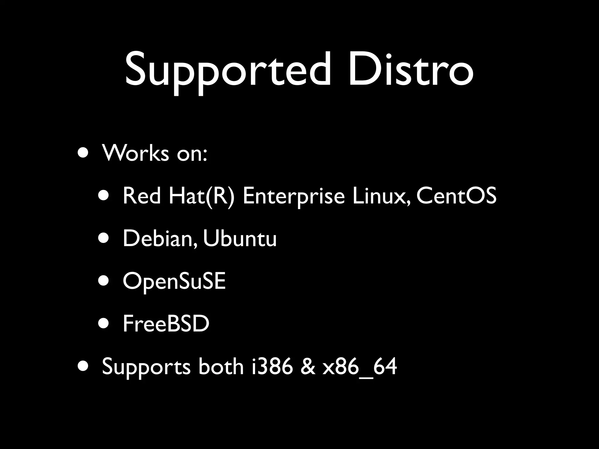 Supported Distro
• Works on:
 • Red Hat(R) Enterprise Linux, CentOS
 • Debian, Ubuntu
 • OpenSuSE
 • FreeBSD
• Supports both i386 & x86_64
 