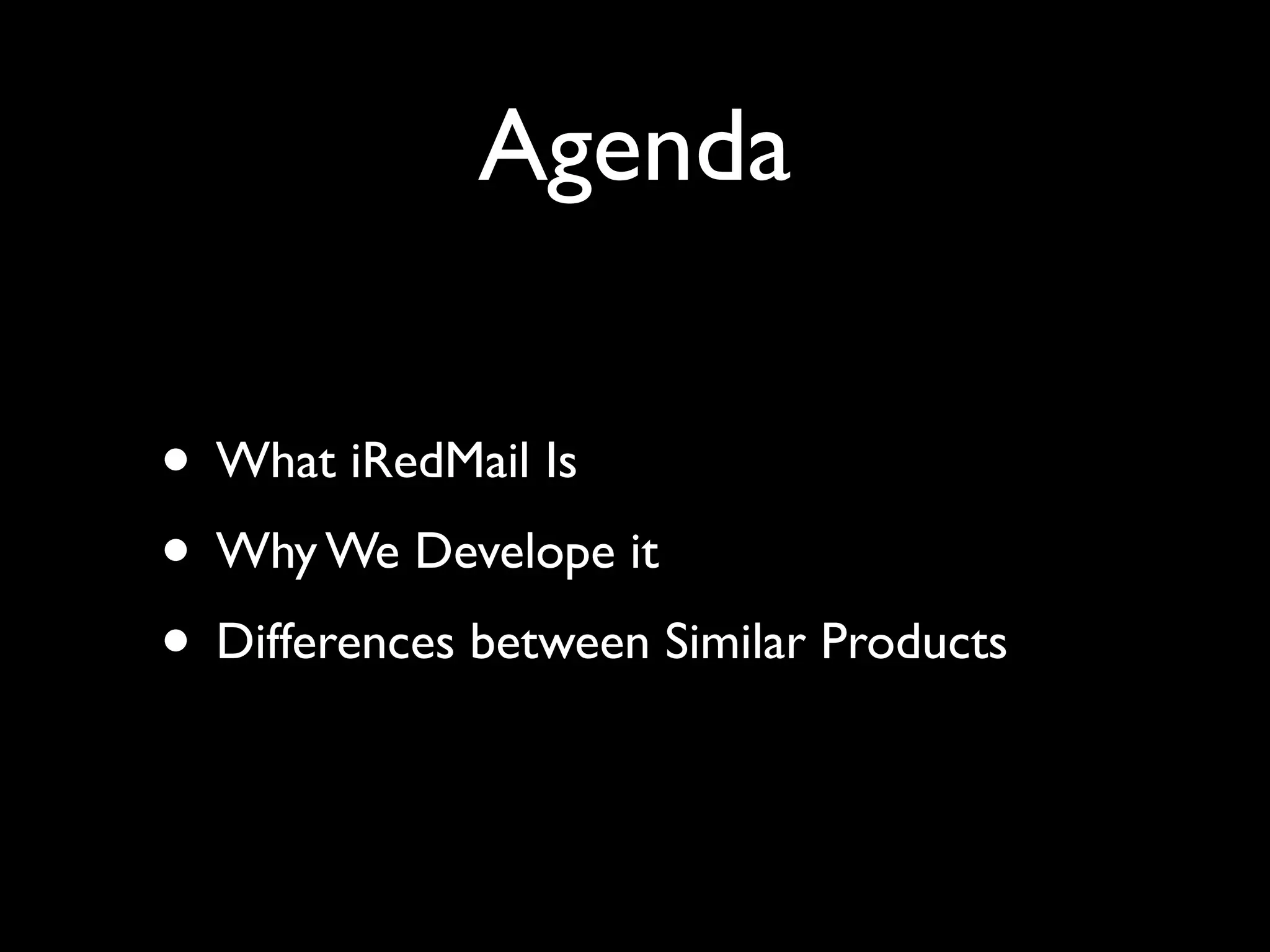 Agenda

• What iRedMail Is
• Why We Develope it
• Differences between Similar Products
 