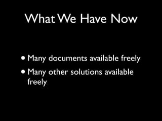 What We Have Now


• Many documents available freely
• Many other solutions available
 freely
 