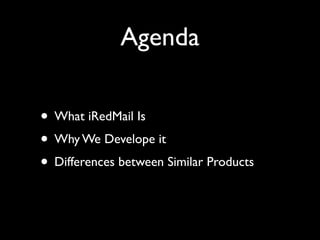 Agenda

• What iRedMail Is
• Why We Develope it
• Differences between Similar Products
 