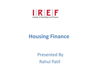 Housing Finance
Presented By
Rahul Patil
 
