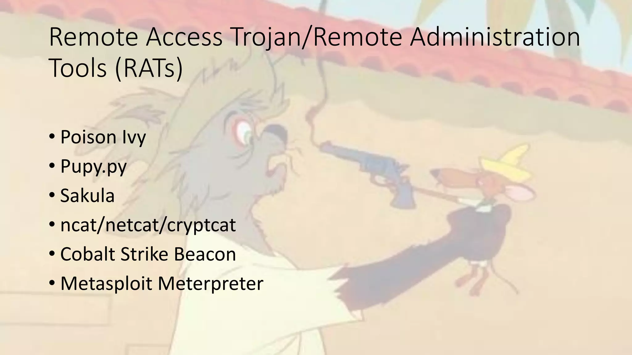 Remote Access Trojan/Remote Administration
Tools (RATs)
• Poison Ivy
• Pupy.py
• Sakula
• ncat/netcat/cryptcat
• Cobalt Strike Beacon
• Metasploit Meterpreter
 