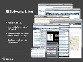El  Sofware,  Libre

• Principios  del  S.L.

• ¿Por  qué  SoPware  Libre?  
  EUPL  v  1.1

• Metodología  de  desarrollo
  sen2do  común  (aka  ágil)

• Que  hace  el  soPware  de
  este  proyecto?
 