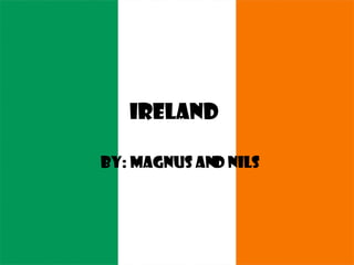 Ireland By: Magnus And Nils 