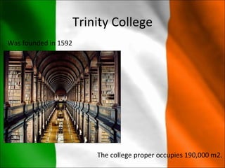 Trinity College
Was founded in 1592




                          The college proper occupies 190,000 m2.
 