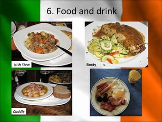 6. Food and drink




Irish Stew            Boxty




Coddle
 