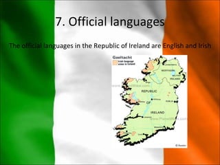 7. Official languages
                       ​
The official languages in the Republic of Ireland are English and Irish
 