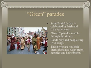 “ Green” parades <ul><li>Saint Patrick`s day is celebrated by Irish and Irish Americans. </li></ul><ul><li>“ Green” parade...