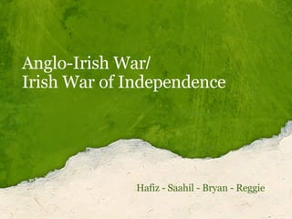 Anglo-Irish War / Irish War of Independence Hafiz - Saahil - Bryan - Reggie 