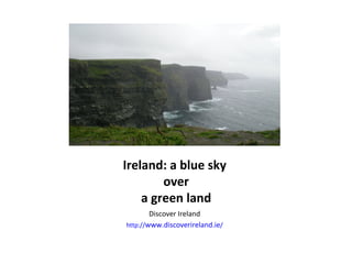 Ireland: a blue sky  over  a green land ,[object Object],[object Object]