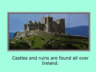 Castles and ruins are found all over Ireland. 