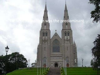 • Catholic Romanism was the predominant
religion