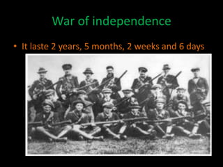 War of independence
• It laste 2 years, 5 months, 2 weeks and 6 days
 