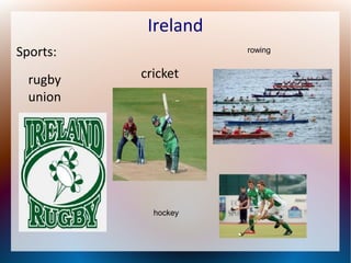 Ireland
Sports:
rugby
union

rowing

cricket

hockey

 