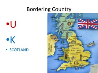 Bordering Country
•U
•K
• SCOTLAND
 