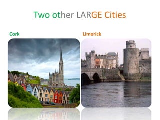 Two other LARGE Cities
Cork Limerick
 