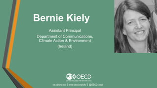 oe.cd/circ-eco｜www.oecd.org/cfe/｜@OECD_local
Assistant Principal
Department of Communications,
Climate Action & Environment
(Ireland)
Bernie Kiely
 